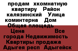 продам 2хкомнатную квартиру › Район ­ калязинский › Улица ­ коминтерна › Дом ­ 76 › Общая площадь ­ 53 › Цена ­ 2 000 050 - Все города Недвижимость » Квартиры продажа   . Адыгея респ.,Адыгейск г.